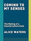Coming to My Senses: The Making of a Counterculture Cook