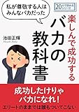 私が尊敬する人はみんなバカだった。楽しんで成功するバカの教科書。20分で読めるシリーズ