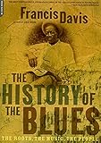 The History Of The Blues: The Roots, The Music, The People