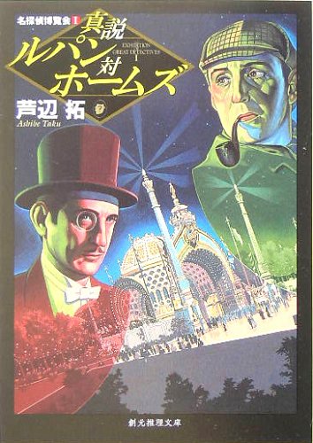 芦辺拓:真説ルパン対ホームズ―名探偵博覧会〈1〉 (創元推理文庫)
