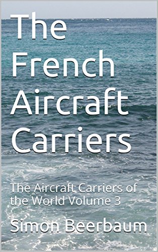 The French Aircraft Carriers: The Aircraft Carriers of the World Volume 3 (English Edition)