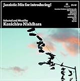 Jazzistic Mix for introducing! mixed by Kenichiro Nishihara