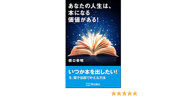 あなたの人生は 本になる価値がある いつか本を出したい を 電子出版で叶える方法 問出版社 橋口 幸明 ダイレクト マーケティング Kindleストア Amazon