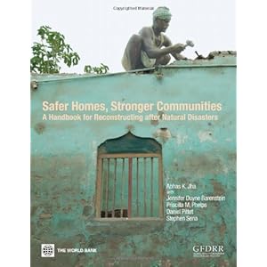 Safer Homes, Stronger Communities: A Handbook for Reconstructing after Natural Desasters (World Bank Training)