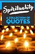 Spirituality: A Collection Of Quotes: From Alan Watts, Albert Einstein, Aristotle, Carl Sagan, Confucius, Deepak Chopra, Eckhart Tolle, John Lennon, Mother Teresa, Osho, Paulo Coelho and many more!