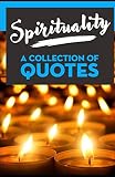 Spirituality: A Collection Of Quotes: From Alan Watts, Albert Einstein, Aristotle, Carl Sagan, Confucius, Deepak Chopra, Eckhart Tolle, John Lennon, Mother Teresa, Osho, Paulo Coelho and many more!