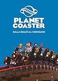 Planet Coaster: dalla realtà al videogame (Italian Edition)