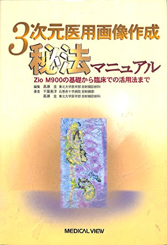 3次元医用画像作成秘法マニュアル―Zio M900の基礎から臨床での活用法まで 3次元医用画像作成秘法マニュアル―Zio M900の基礎から臨床での活用法まで