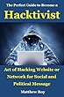 The Perfect Guide to Become a Hacktivist: Act of hacking website or network for social and political message (English Edition)