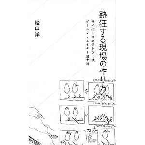 熱狂する現場の作り方 サイバーコネクトツー流ゲームクリエイター超十則 (星海社新書) 熱狂する現場の作り方 サイバーコネクトツー流ゲームクリエイター超十則 (星海社新書)