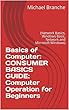 Basics of Computer: CONSUMER BASICS GUIDE: Computer Operation for Beginners: (Network Basics, Windows Basic, Network and Microsoft Windows) (English Edition)