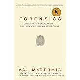 Forensics: What Bugs, Burns, Prints, Dna, and More Tell Us about Crime