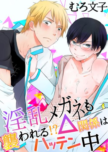 『淫乱メガネも襲われる!?△関係はハッテン中』