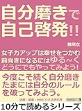 自分磨きで自己啓発！！女子力アップは幸せをつかむ。前向きになるにはゆる～く「どうにでもやってみよう！」10分で読めるシリーズ