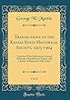 Transactions of the Kansas State Historical Society, 1903-1904, Vol. 8: Together with Addresses at Annual Meetings, Miscellaneous Papers, and a Roster of Kansas for Fifty Years (Classic Reprint)