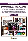 POP ROCK CINEMA & MODA 70' 80' 90': Da John Lennon a Freddie Mercury, da Happy Days a Hazzard, da Vasco Rossi a Ligabue, dalla febbre del sabato sera a ... a Jovanotti, da David Bowie a Kurt Cobain