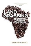 Land Grabbing: Journeys In The New Colonialism
