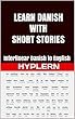 Learn Danish with Short Stories: Interlinear Danish to English (Learn Danish with Interlinear Stories for Beginners and Advanced Readers Book 3) (English Edition)