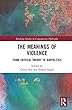 The Meanings of Violence: From Critical Theory to Biopolitics (Routledge Studies in Contemporary Philosophy)