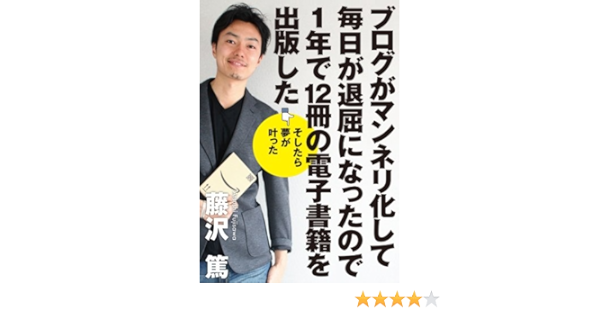 ブログがマンネリ化して毎日が退屈になったので１年で１２冊の電子書籍を出版した そしたら夢が叶った 藤沢篤 本 通販 Amazon