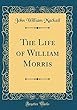 The Life of William Morris (Classic Reprint)