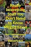 Really Interesting Stuff You Don't Need to Know Mega Edition: Over 3,000 Fascinating Facts