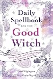 Daily Spellbook for the Good Witch: Quick, Simple, and Practical Magic for Every Day of the Year