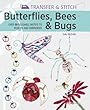 Transfer & Stitch: Butterflies, Bees and Bugs: Over 50 Reusable Motifs to Iron On And Embroider