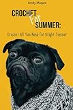 Crochet for Summer: Crochet All You Need for Bright Summer: (Summer Crochet Projects)