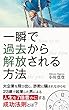 一瞬で過去から解放される方法: 大企業を飛び出し、詐欺に騙されながらも23歳で起業した男による人生を7倍豊かにする成功法則