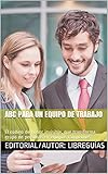 ABC PARA UN EQUIPO DE TRABAJO: El código de honor invisible, que transforma grupo de personas en equipos campeones (Spanish Edition)