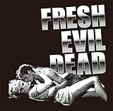 FRESH EVIL DEAD