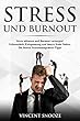Stress und Burnout:  Stress abbauen und Burnout vorsorgen!  Gelassenheit, Entspannung und innere Ruhe finden:  Die besten Stressmanagement-Tipps (German Edition)