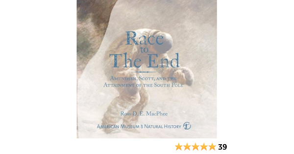 Amazon Race To The End Amundsen Scott And The Attainment Of The South Pole Macphee Ross D E Expeditions Discoveries