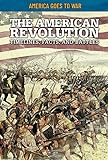 The American Revolution: Timelines, Facts, and Battles (America Goes to War)
