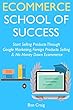 Ecommerce School of Success: Start Selling Products Through Google Marketing, Foreign Products Selling & No Money Down Ecommerce (English Edition)