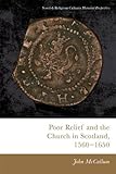 Poor Relief and the Church in Scotland, 1560-1650 (Scottish Religious Cultures)