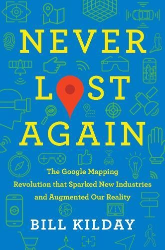 Never lost again : the Google mapping revolution that sparked new industries and augmented our realityの表紙