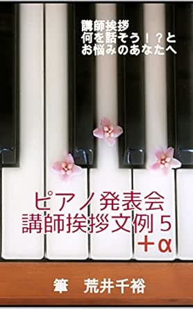 ピアノ発表会 講師挨拶文例５ A 講師挨拶 何を話そう とお悩みのあなたへ 荒井千裕 音楽 Kindleストア Amazon