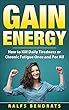Gain Energy: How to Kill Daily Tiredness or Chronic Fatigue Once and For All (Increase Energy, Eliminate Tiredness, Cure Fatigue) (English Edition)