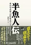 半魚人伝―水中写真家・中村征夫のこと