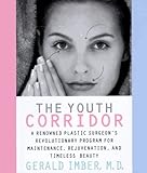 Youth Corridor,the: A Renowned Plastic Surgeon's Revolutionary Program For Maintenance, Rejuvenation, And Timeless Beaut