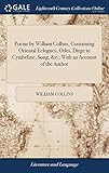 Poems by William Collins, Containing Oriental Eclogues, Odes, Dirge in Cymbeline, Song, c; With an Account of the Author