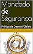 Mandado de Segurança: Prática de Direito Público (Portuguese Edition)