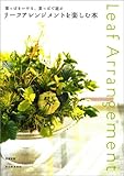 リーフ・アレンジメントを楽しむ本 - 葉っぱをいける、葉っぱで遊ぶ
