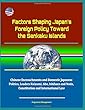 Factors Shaping Japan's Foreign Policy Toward the Senkaku Islands - Chinese Encroachments and Domestic Japanese Politics, Leaders Koizumi, Abe, Ishihara and Noda, Constitution and International Law