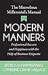 The Marvelous Millennial's Manual To Modern Manners: Professional Success and Happiness with the Help of Business Etiquette