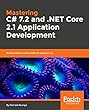 Mastering C# 7.2 and .NET Core 2.1 Application Development: Build powerful cross platform applications