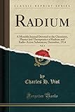 Radium, Vol. 4: A Monthly Journal Devoted to the Chemistry, Physics and Therapeutics of Radium and Radio-Active Substances; December, 1914 (Classic Reprint)
