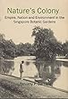 Nature’s Colony: Empire, Nation and Environment in the Singapore Botanic Gardens (English Edition)